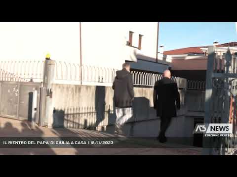 IL RIENTRO DEL PAPA' DI GIULIA A CASA  | 18/11/2023