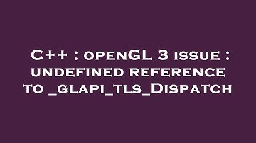C++ : openGL 3 issue : undefined reference to _glapi_tls_Dispatch