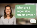 What are 5 major side effects of tea? | Tea Risks