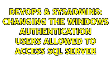DevOps & SysAdmins: Changing the Windows authentication users allowed to access SQL Server