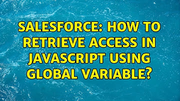 Salesforce: How to retrieve access in Javascript using Global Variable?
