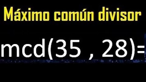 mcd 35 y 28 , maximo comun divisor , como se halla , ejemplos