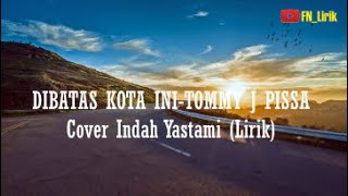 DISINI DIBATAS KOTA INI-TOMMY J PISSA || COVER  INDAH YASTAMI (LIRIK)