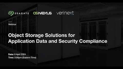 Webinar: Object Storage Solutions for Data Application & Security Compliance with Seagate & Verinext