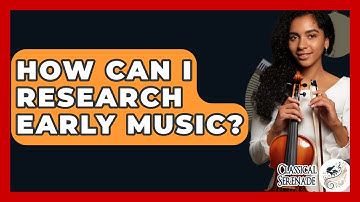 How Can I Research Early Music? - Classical Serenade