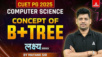 CONCEPT OF B+TREE for CUET PG 2025 Computer Science | By Mayank Sir