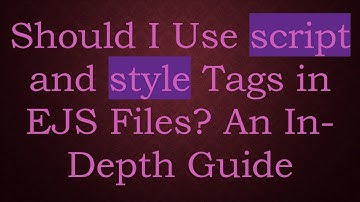 Should I Use script and style Tags in EJS Files? An In-Depth Guide