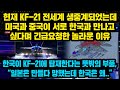 현재 KF-21 전세계 생중계되었는데 미국과 중국이 서로 한국 만나고 싶다며 긴급요청한 이유, "한국 KF-21에 탑재할 뜻밖의 부품, “일본 만들다 망했는데 한국은 왜..”