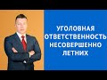 Уголовная ответственность несовершеннолетних - Уголовный адвокат