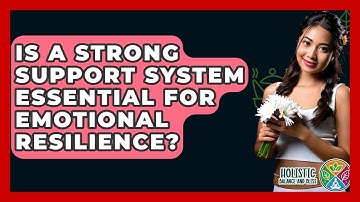 Is A Strong Support System Essential For Emotional Resilience? - Holistic Balance And Bliss