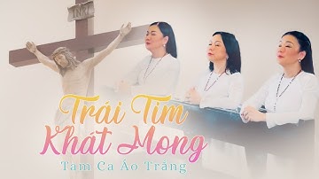 Trái Tim Khát Mong - Tam Ca Áo Trắng | Official Music Video
