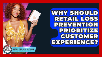 Why Should Retail Loss Prevention Prioritize Customer Experience? - Retail Employee Playbook