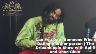 Can You Date Someone Who's Dating Another person| The Dricanhippie Show With Spliff And Chun Chun