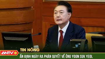 Hàn Quốc chốt thời điểm tuyên cáo đối với Tổng thống bị luận tội | ANTV