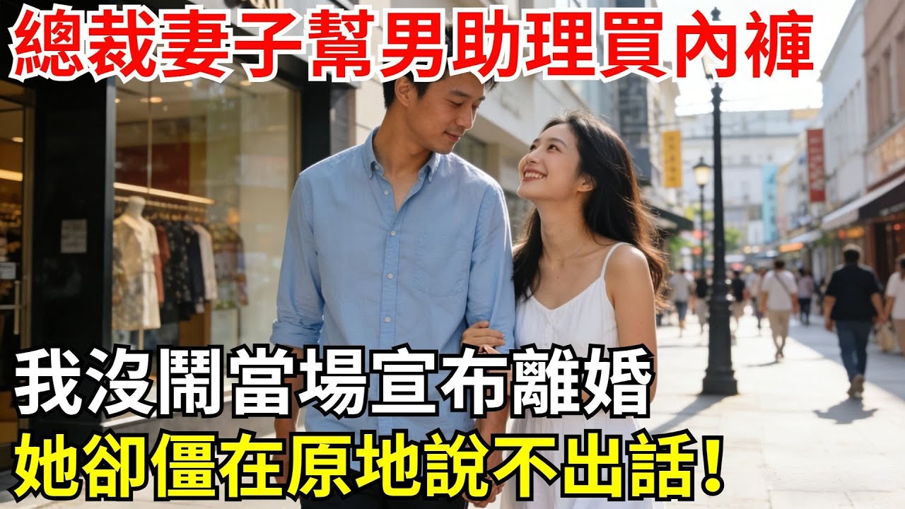 總裁妻子幫男助理買內褲，我沒鬧，當場宣佈離婚，她卻僵在原地説不出話！#故事#情感