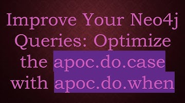 Improve Your Neo4j Queries: Optimize the apoc.do.case with apoc.do.when