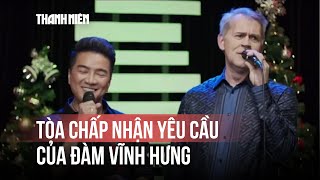 Tòa chấp nhận yêu cầu của Đàm Vĩnh Hưng trong vụ kiện với tỉ phú Gerard