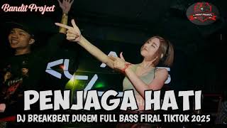DJ BREAKBEAT CAMPURAN VIRAL TIKTOK TERBARU 2025 || PENJAGA HATI || MIXTAP DUGEM FULL BASS