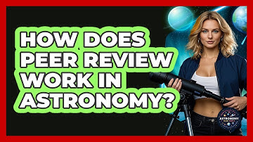 How Does Peer Review Work In Astronomy? - Astronomy Made Simple