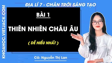 Địa lí Lớp 7 Bài 1: Thiên nhiên Châu Âu | Chân trời sáng tạo - Giải Địa lí 7 - Cô Lan (DỄ HIỂU NHẤT)