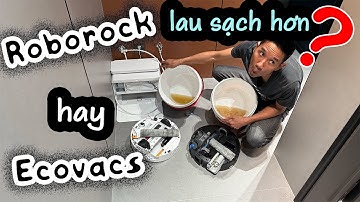 Roborock hay Ecovacs lau nhà sạch hơn?
