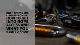 HOW TO GET INTO ROPE ACCESS AND WHAT YOU NEED TO KNOW - The Rope Access and Climbing Podcast