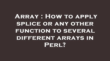 Array : How to apply splice or any other function to several different arrays in Perl?