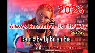 Always Remember Us This Way (Lady Gaga) Remix 2023 By Dj Brian Bie