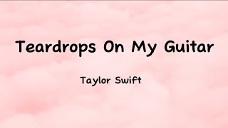 Taylor Swift - Teardrops on my guitar (Lyrics)