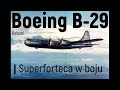 Boeing B-29 | Superforteca w boju