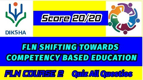 FLN SHIFTING TOWARDS COMPETENCY BASED EDUCATION Diksha on Nishtha, Answers of all quiz questions