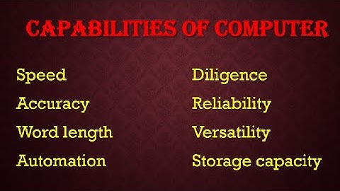 Capabilities of Computer about speed accuracy diligence reliability versatility  storage capacity