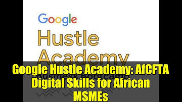 Google Hustle Academy: AfCFTA Digital Skills for African MSMEs