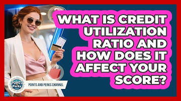 What Is Credit Utilization Ratio And How Does It Affect Your Score? - Points and Perks Channel