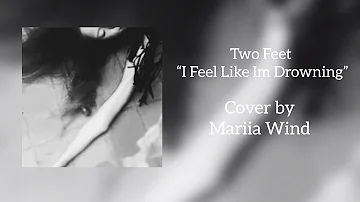 Two Feet "I feel like I'm drowning' cover by Mariia Wind