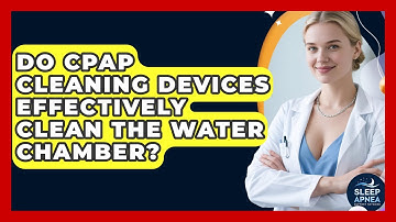 Do CPAP Cleaning Devices Effectively Clean The Water Chamber? - Sleep Apnea Support Network