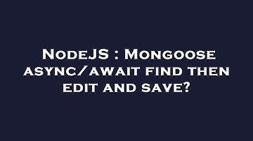 NodeJS : Mongoose async/await find then edit and save?