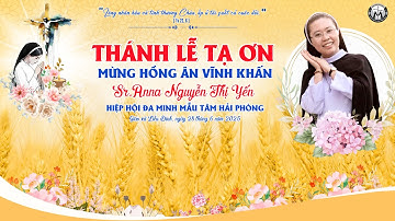 THÁNH LỄ TẠ ƠN HỒNG ÂN VĨNH KHẤN - SR ANNA NGUYỄN THỊ YẾN - HHĐM MẪU TÂM HẢI PHÒNG