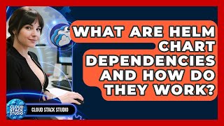 What Are Helm Chart Dependencies And How Do They Work? - Cloud Stack Studio