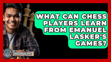 What Can Chess Players Learn From Emanuel Lasker