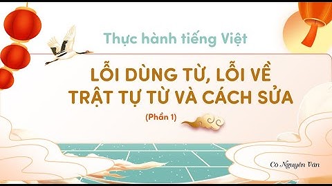 Thực hành tiếng Việt: Lỗi dùng từ, lỗi trật tự từ và cách sửa - Phần 1 - Ngữ văn 10 - Kết nối...