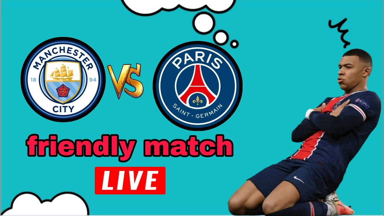 Man City vs PSG Friendly Football Match 2023 LIVE Stream on YouTube