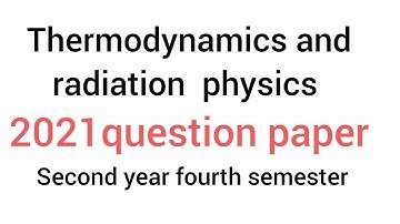 THERMODYNAMICS AND RADIATION  PHYSICS  2021QUESTION PAPER