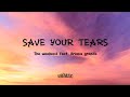 The weekend  save your tears lyrics feat ariana grande 