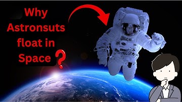 Why Do Astronauts Float in Space?
