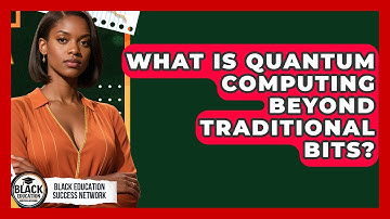 What Is Quantum Computing Beyond Traditional Bits? - Black Education Success Network