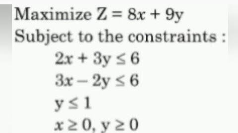 Maximize Z=8x+9y subject to 2x+3y≤6,3x-2y≤6,y≤1,x≥0,y≥0