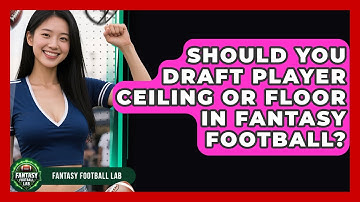 Should You Draft Player Ceiling Or Floor In Fantasy Football? - Fantasy Football Lab