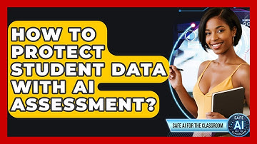 How To Protect Student Data With AI Assessment? - Safe AI for The Classroom