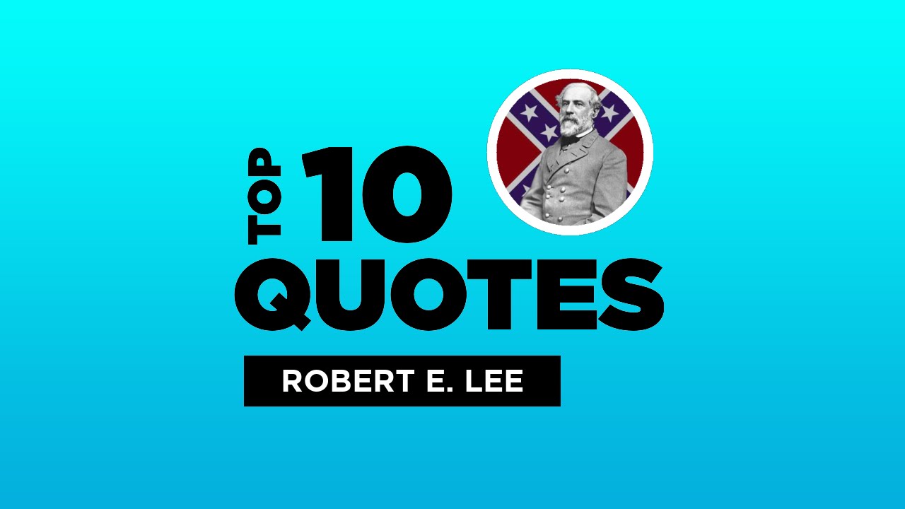 Top 10 Robert E. Lee Quotes - American Soldier . 